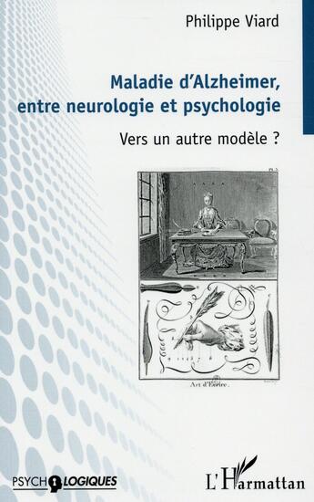 Couverture du livre « Maladie d'Alzheimer, entre neurologie et psychologie ; vers un autre modèle ? » de Philippe Viard aux éditions L'harmattan