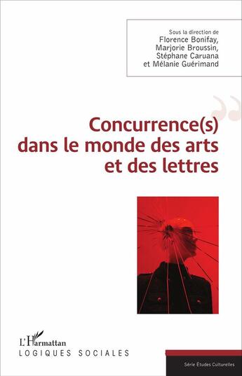 Couverture du livre « Concurrences dans le monde des arts et des lettres » de Florence Bonifay et Marjorie Broussin et Stephane Caruana et Melanie Guerimand aux éditions L'harmattan