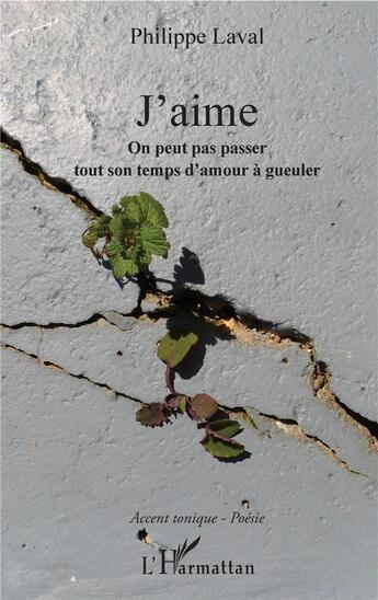 Couverture du livre « J'aime ; on peut pas passer tout son temps d'amour à gueuler » de Philippe Laval aux éditions L'harmattan