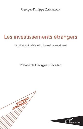 Couverture du livre « Les investissements étrangers ; droit applicable et tribunal compétent » de Georges-Philippe Zakhour aux éditions L'harmattan