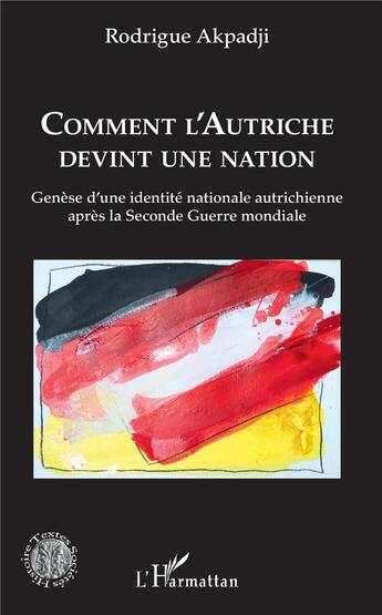 Couverture du livre « Comment l'Autriche devint une nation ; genèse d'une identité nationale autrichienne après la Seconde Guerre mondiale » de Rodrigue Akpadji aux éditions L'harmattan