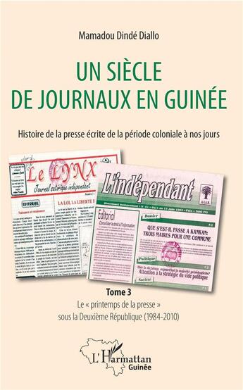 Couverture du livre « Un siècle de journaux en Guinée ; histoire de la presse écrite de la période coloniale à nos jours t.3 ; le printemps de la presse sous la Deuxième République (1984-2010) » de Mamadou Dinde Diallo aux éditions L'harmattan