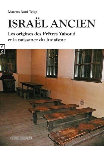 Couverture du livre « Israël ancien ; les origines des prêtres Yahoud et la naissance du judaïsme » de Marcus Boni Teiga aux éditions Complicites