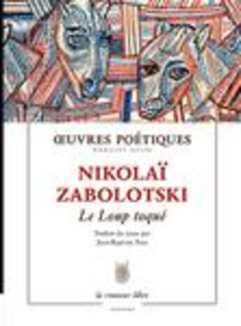 Couverture du livre « Oeuvres poétiques ; le loup toqué ; anthologie poétique 1926-1958 » de Nikolai Zabolotski aux éditions La Rumeur Libre