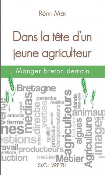 Couverture du livre « Dans la tête d'un jeune agriculteur ; manger breton demain » de Remi Mer aux éditions Skol Vreizh