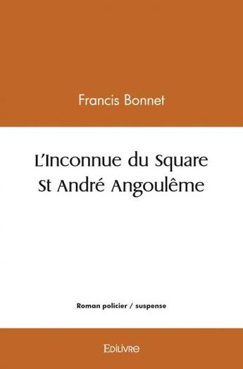 Couverture du livre « L'inconnue du square st andre angouleme » de Francis Bonnet aux éditions Edilivre
