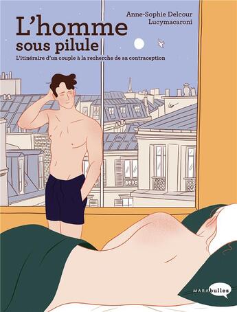 Couverture du livre « L'homme sous pilule : l'itinéraire d'un couple à la recherche de sa contraception » de Lucy Macaroni et Anne-Sophie Delcour aux éditions Marabulles