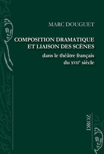 Couverture du livre « Composition dramatique et liaison des scenes dans le theatre francais du xviie siecle » de Douguet Marc aux éditions Droz