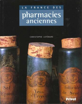 Couverture du livre « La france des pharmacies anciennes » de Lefebure C aux éditions Privat