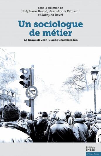 Couverture du livre « Un sociologue de métier : Le travail de Jean-Claude Chamboredon » de Jean-Louis Fabiani et Jacques Revel aux éditions Ehess