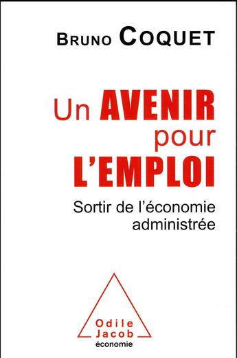 Couverture du livre « Un avenir pour l'emploi ; sortir de l'économie administrée » de Bruno Coquet aux éditions Odile Jacob