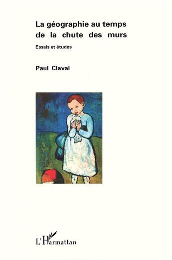 Couverture du livre « La géographie au temps de la chute des murs : Essai et études » de Paul Claval aux éditions L'harmattan