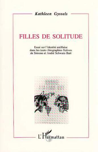 Couverture du livre « Filles de solitude - essai sur l'identite antillaise dans les (auto)-biographies fictives de simone » de Kathleen Gyssels aux éditions L'harmattan