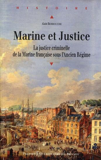 Couverture du livre « Marine et justice ; la justice criminelle de la marine française sous l'Ancien régime » de Alain Berbouche aux éditions Pu De Rennes