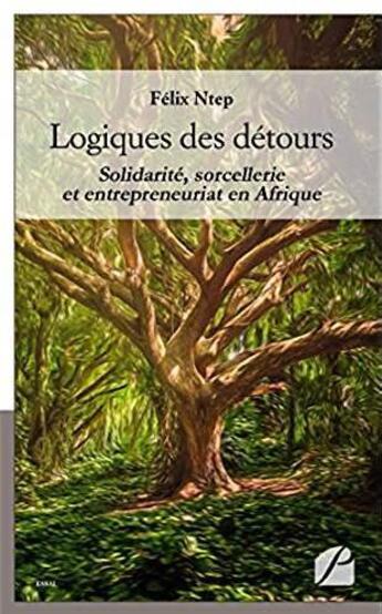 Couverture du livre « Logiques des détours ; solidarité, sorcellerie et entrepreneuriat en Afrique » de Félix Ntep aux éditions Editions Du Panthéon