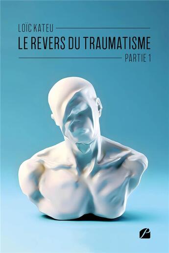 Couverture du livre « Le revers du traumatisme Tome 1 » de Loic Kateu aux éditions Editions Du Panthéon