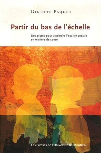 Couverture du livre « Partir du bas de l'echelle - des pistes pour atteindre l'egalite sociale en matiere de sante » de Paquet Ginette aux éditions Pu De Montreal