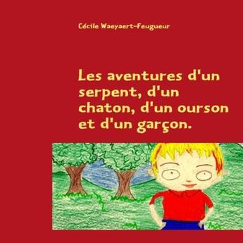 Couverture du livre « Les aventures d'un serpent, d'un chaton, d'un ourson et d'un garcon » de Cecile Waeyert-Feugueur aux éditions Books On Demand