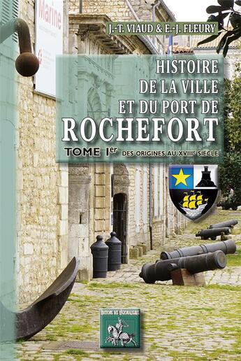 Couverture du livre « Histoire de la ville et du port de Rochefort (T1) : des origines au XVIIIe siècle » de Viaud & Fleury aux éditions Editions Des Regionalismes