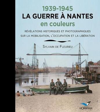 Couverture du livre « 1939-1945 la guerre à Nantes en couleurs » de Sylvain De Fleurieu aux éditions D'orbestier