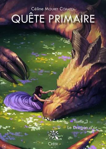 Couverture du livre « Quête primaire Tome 3 : Le dragon d'or » de Céline Mouret Corazza aux éditions Creer