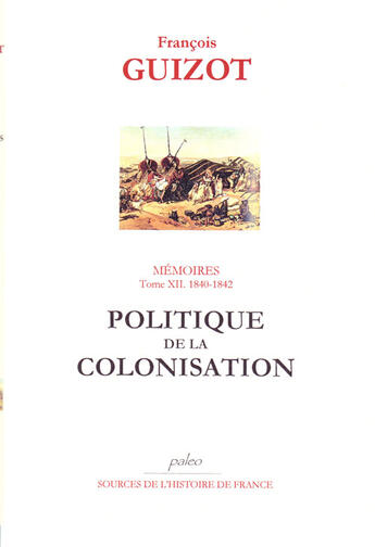 Couverture du livre « Mémoires pour servir à l'histoire de mon temps. T12 (1840-1842) Politique de la colonisation. » de François Guizot aux éditions Paleo