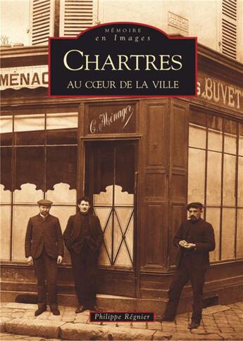 Couverture du livre « Chartres au coeur de la ville » de Philippe Regnier aux éditions Editions Sutton