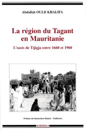 Couverture du livre « La région du Tagant en Mauritanie ; l'oasis de Tijigja entre 1660 et 1960 » de Abdalla Ould Khalifa aux éditions Karthala