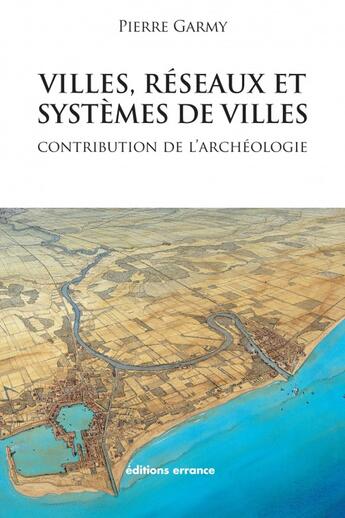 Couverture du livre « Villes, réseaux et systèmes de villes ; contribution de l'archéologie » de Pierre Garmy aux éditions Errance