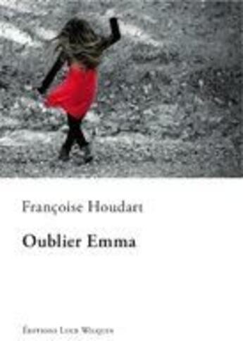 Couverture du livre « Oublier Emma » de Francoise Houdart aux éditions Luce Wilquin
