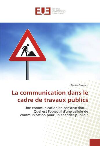 Couverture du livre « La communication dans le cadre de travaux publics » de Gasparri Cecile aux éditions Editions Universitaires Europeennes