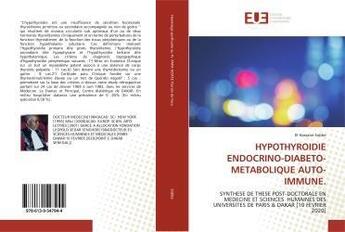 Couverture du livre « HYPOTHYROIDIE ENDOCRINO-DIABETO-METABOLIQUE AUTO-IMMUNE. : SYNTHESE DE THESE POST-DOCTORALE EN MEDECINE ET SCIENCES HUMAINES DES UNIVERSITES DE PARIS & DAKAR » de El Hassane Sidibé aux éditions Editions Universitaires Europeennes