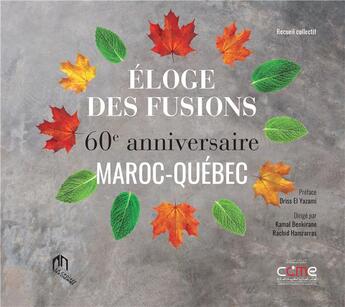 Couverture du livre « Éloge des fusions : 60e anniversaire Maroc-Québec » de Kamal Benkirane et Collectif et Rachid Hamrarras aux éditions Eddif Maroc