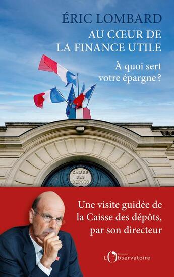 Couverture du livre « Au coeur de la finance utile : à quoi sert votre épargne ? » de Eric Lombard aux éditions L'observatoire