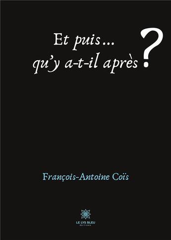 Couverture du livre « Et puis... qu'y a-t-il après ? » de Francois-Antoine Cois aux éditions Le Lys Bleu