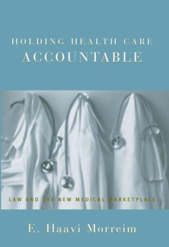 Couverture du livre « Holding Health Care Accountable: Law and the New Medical Marketplace » de Morreim E Haavi aux éditions Oxford University Press Usa