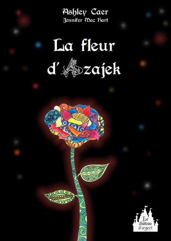 Couverture du livre « La fleur d'Azajek » de Jennifer Mac Hart et Ashley Caer aux éditions Le Chateau D'argent