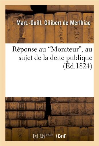 Couverture du livre « Reponse au 'moniteur', au sujet de la dette publique » de Gilibert De Merlhiac aux éditions Hachette Bnf