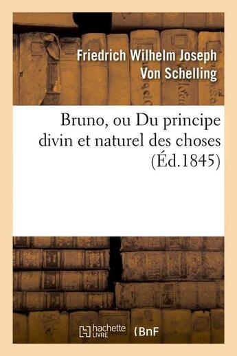 Couverture du livre « Bruno, ou du principe divin et naturel des choses (ed.1845) » de Schelling F W J. aux éditions Hachette Bnf