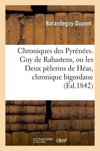 Couverture du livre « Chroniques des pyrenees. guy de rabastens, ou les deux pelerins de heas, chronique bigordane » de Barandeguy-Dupont aux éditions Hachette Bnf