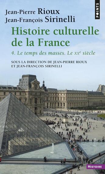 Couverture du livre « Histoire culturelle de la france , tome 4 - le temps des masses. le xxe siecle » de Jean-Pierre Rioux aux éditions Points