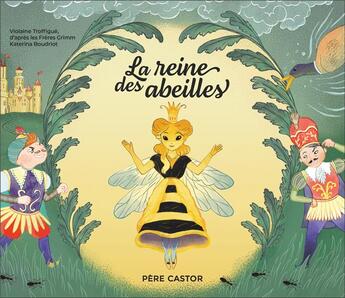 Couverture du livre « La reine des abeilles » de Freres Grimm et Violaine Troffigue et Katerina Boudriot aux éditions Pere Castor