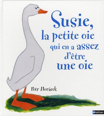 Couverture du livre « Susie la petite oie qui en avait assez d'être un oie » de Horacek Petr aux éditions Nathan