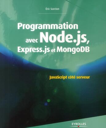 Couverture du livre « Programmation avec node.js, express.js, et mongodb ; javascript côté serveur » de Eric Sarrion aux éditions Eyrolles