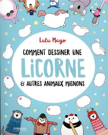 Couverture du livre « Comment dessiner une licorne et autres animaux mignons » de Lulu Mayo aux éditions Eyrolles