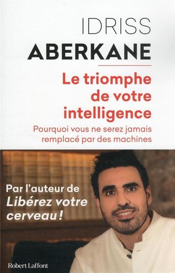 Couverture du livre « Le triomphe de votre intelligence : pourquoi vous ne serez jamais remplacé par des machines » de Idriss J. Aberkane aux éditions Robert Laffont