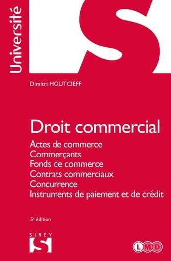 Couverture du livre « Droit commercial : actes de commerce, commercants, fonds de commerce, contrats commerciaux, concurrence (5e édition) » de Dimitri Houtcieff aux éditions Sirey