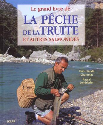 Couverture du livre « Grand Livre De La Peche A La Truite Et Autre Salmonides » de Jean-Claude Chantelat et Pascal Leherissier aux éditions Solar