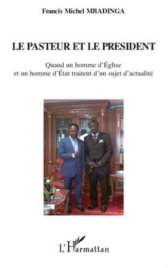 Couverture du livre « Le pasteur et le président ; quand un homme d'église et un homme d'état traitent d'un sujet d'actualité » de Francis Michel Mbadinga aux éditions L'harmattan