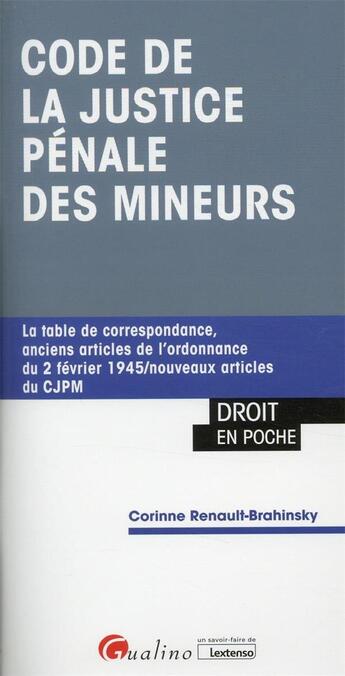 Couverture du livre « Code de la justice pénale des mineurs : la table de correspondance pour naviguer des anciens articles vers les nouveaux et vice-versa (1re édition) » de Corinne Renault-Brahinsky aux éditions Gualino